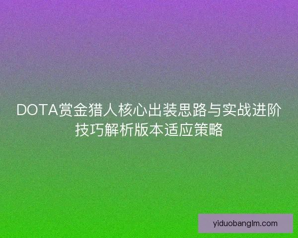 DOTA赏金猎人核心出装思路与实战进阶技巧解析版本适应策略