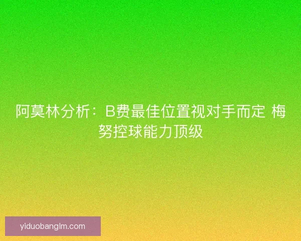 阿莫林分析：B费最佳位置视对手而定 梅努控球能力顶级